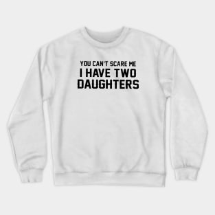 You Can Not Scare Me I Have Two Daughter Crewneck Sweatshirt